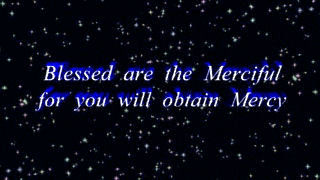 Blessed are the Merciful for you will obtain Mercy.