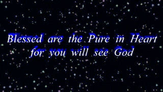 Blessed are the Pure in Heart for you will see God.
