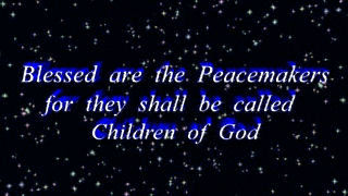 Blessed are the Peacemakers for they shall be called Children of God.